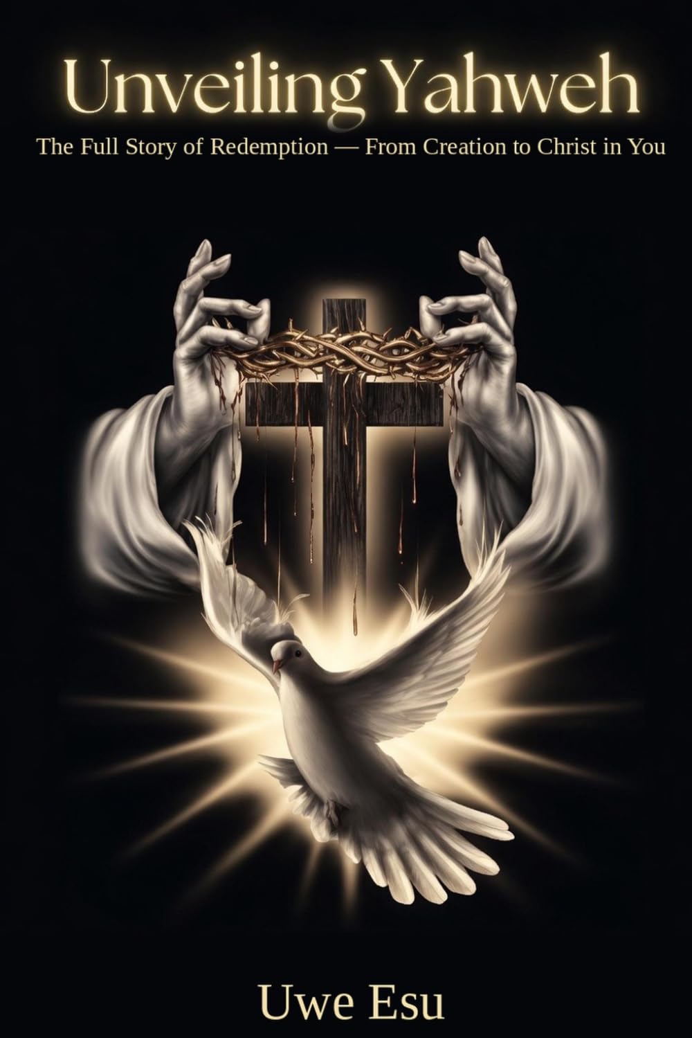 Unveiling Yahweh: The Full Story of Redemption - From Creation to Christ in You