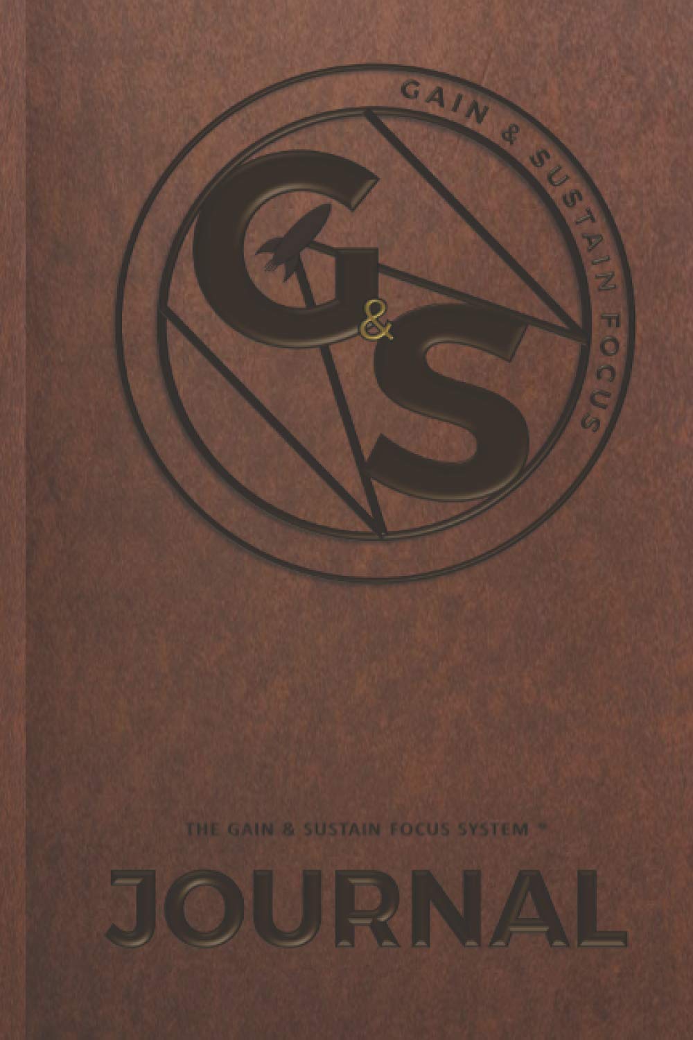 Gain & Sustain Focus Journal: A Daily Component of the Gain & Sustain Focus System