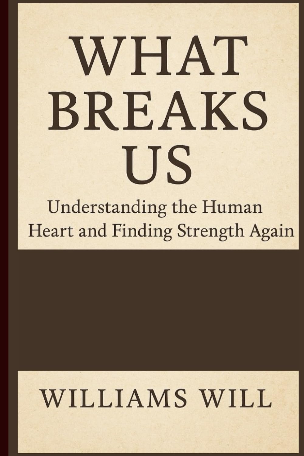 What Breaks Us: Understanding the Human Heart and Finding Strength Again