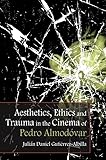 Aesthetics, Ethics and Trauma in the Cinema of Pedro Almodóvar