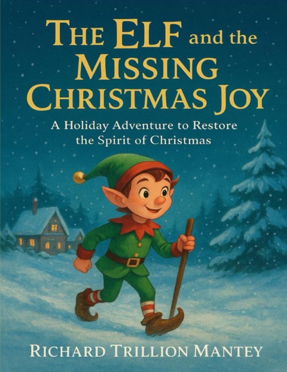 The Elf And The Missing Christmas Joy: A Holiday Adventure To Restore The Spirit Of Christmas