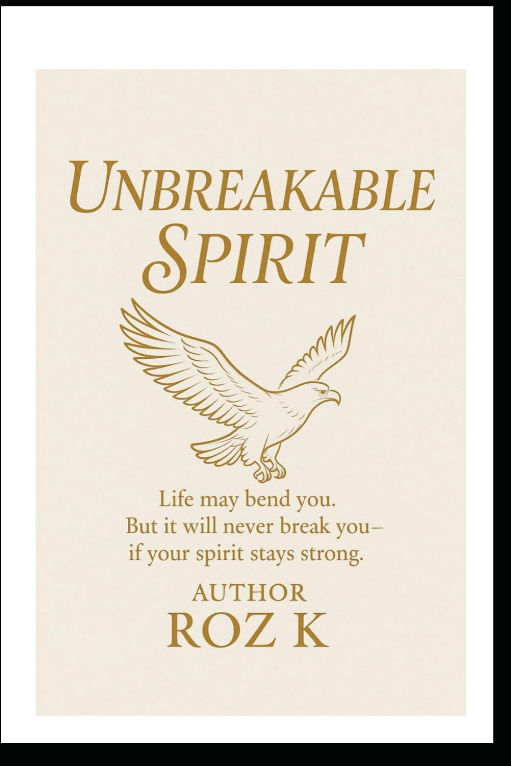 Unbreakable Spirit: Unbreakable Spirit: How to Build Resilience, Confidence, and Inner Strength to Thrive