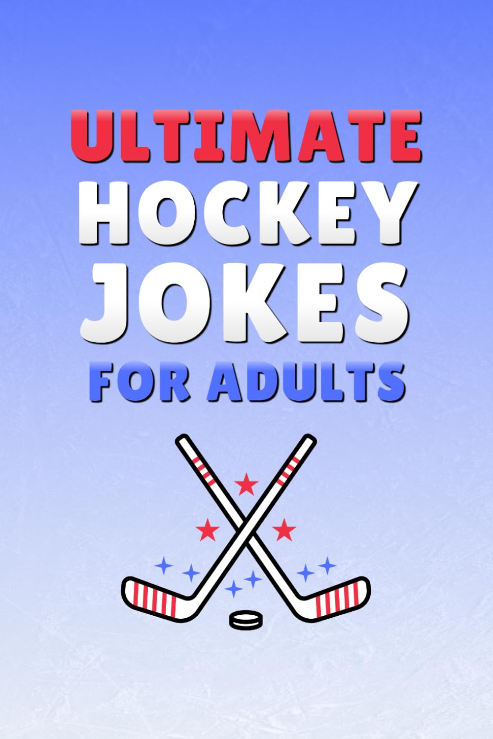 Ultimate Hockey Jokes for Adults: 100 Funny Adult Jokes Packed with Hilarious Hockey Banter & Uncensored Hockey Comedy for NHL Fans