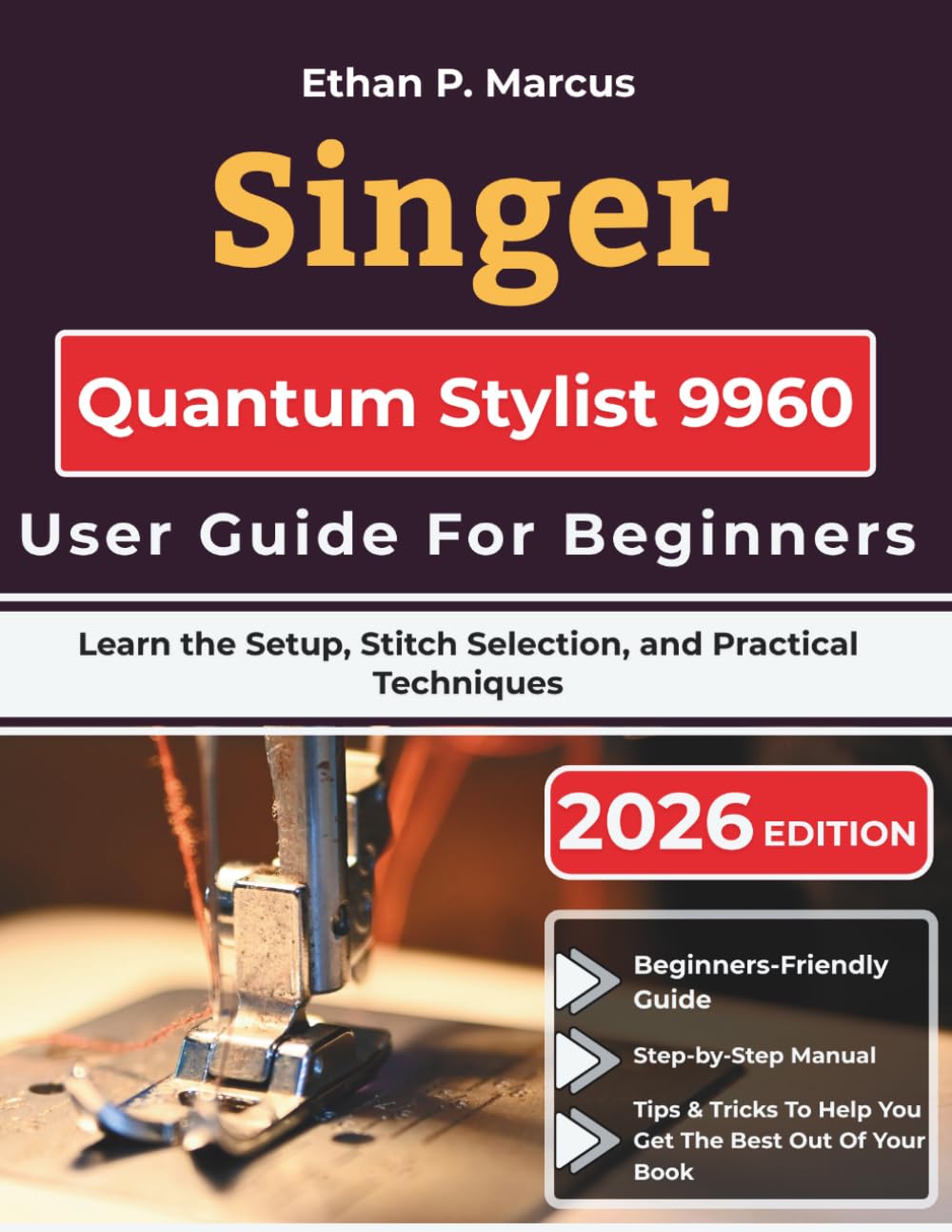 Singer Quantum Stylist 9960 User Guide For Beginners: Learn the Setup, Stitch Selection, and Practical Techniques