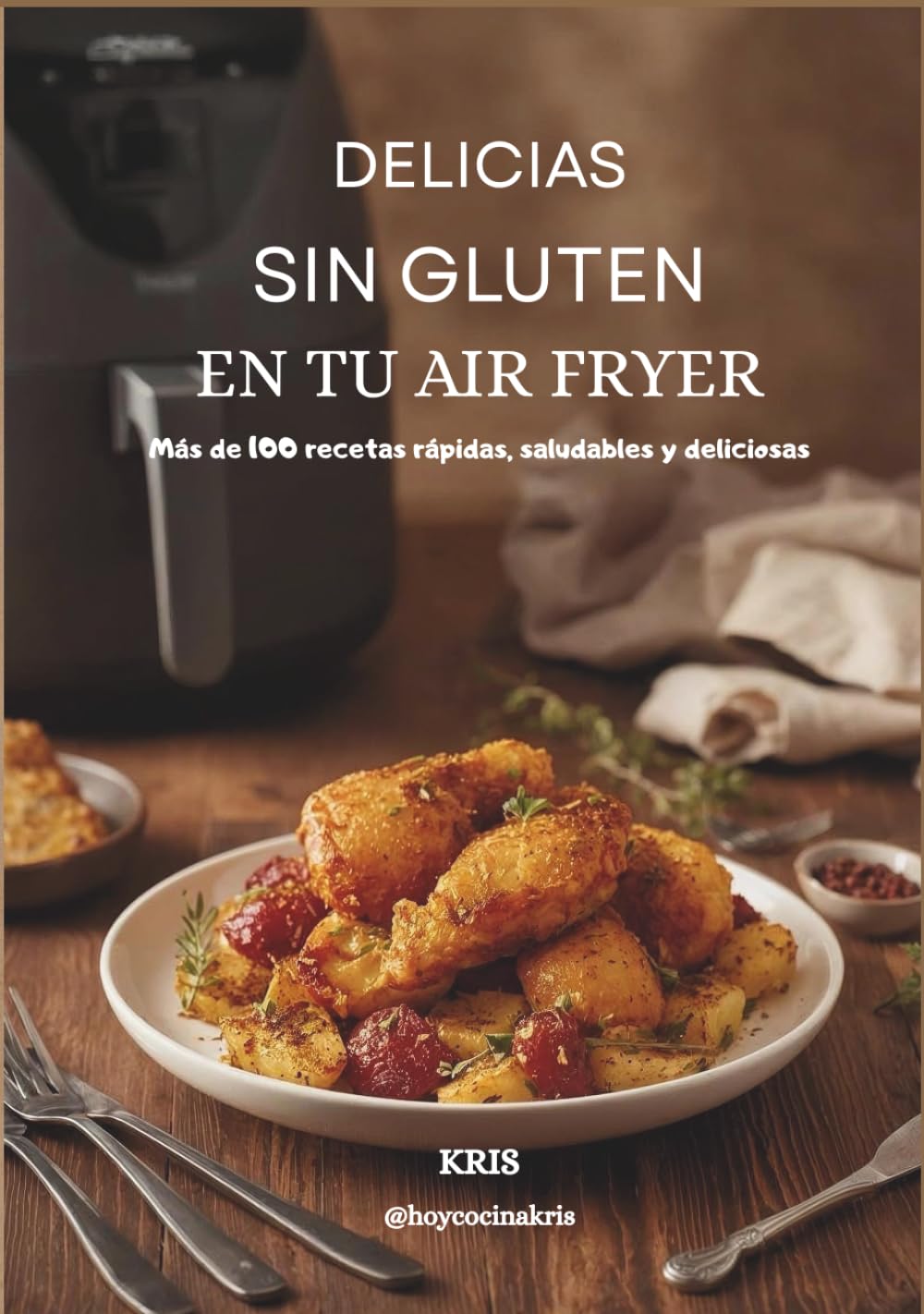 Delicias sin gluten en tu Air Fryer: Más de 100 recetas rápidas, saludables y deliciosas