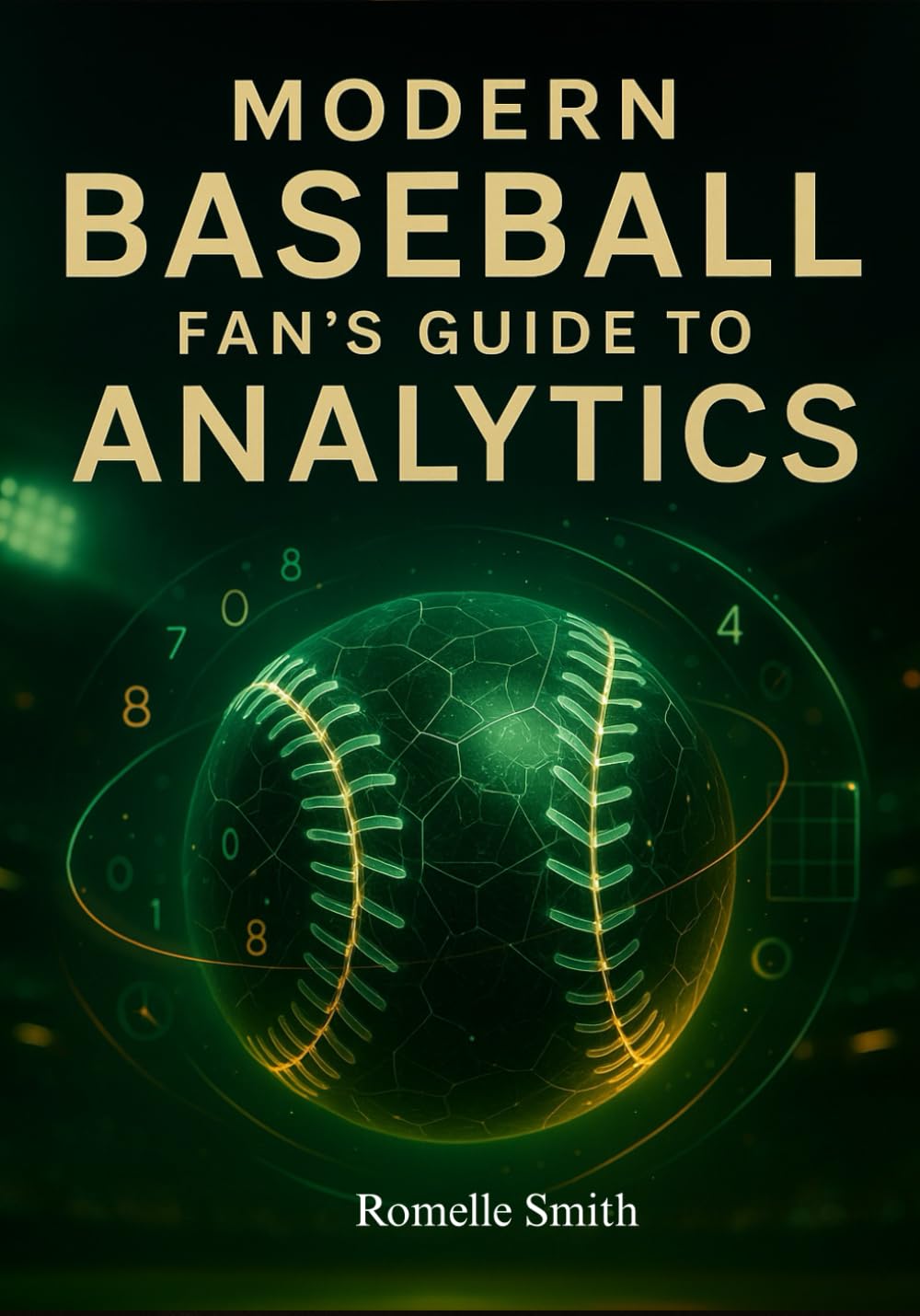 Modern Baseball Fan’s Guide to Analytics: Decoding Performance Data, Improving Baseball IQ, and Understanding What Drives Wins