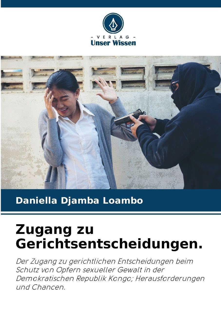 Zugang zu Gerichtsentscheidungen.: Der Zugang zu gerichtlichen Entscheidungen beim Schutz von Opfern sexueller Gewalt in der Demokratischen Republik Kongo; Herausforderungen und Chancen.