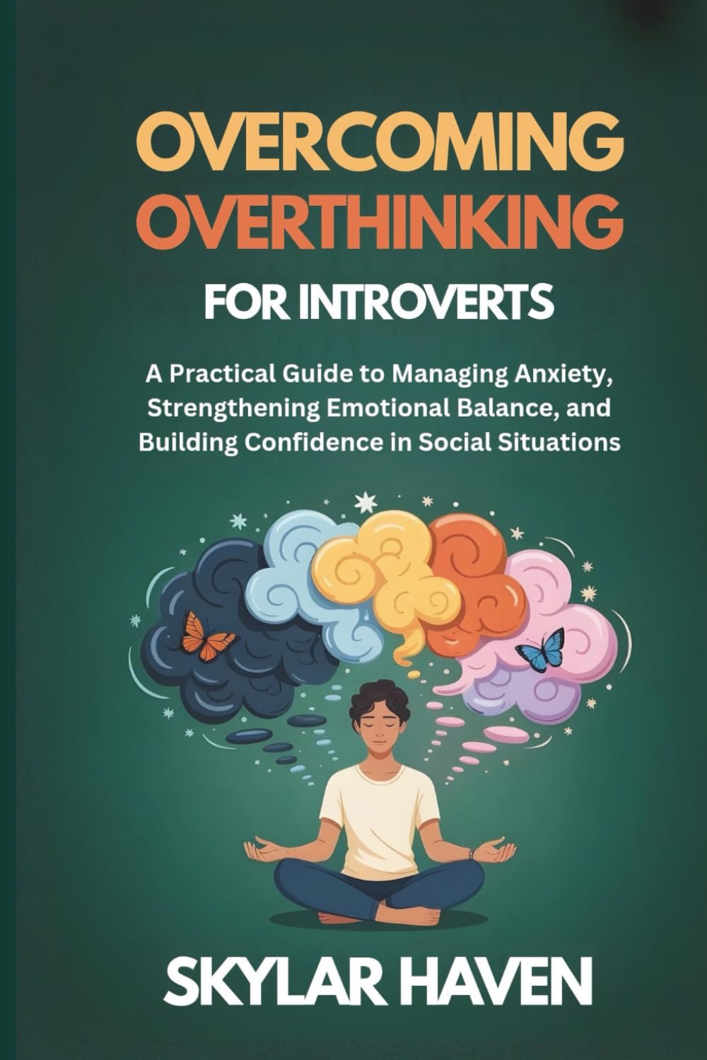 Overcoming Overthinking for Introverts: A Practical Guide to Managing Anxiety, Strengthening Emotional Balance, and Building Confidence in Social Situations