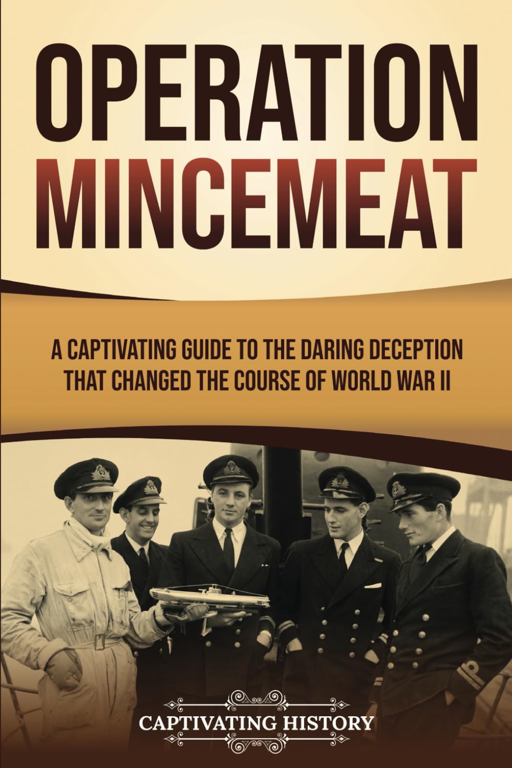 Operation Mincemeat: A Captivating Guide to the Daring Deception That Changed the Course of World War II (The Second World War)