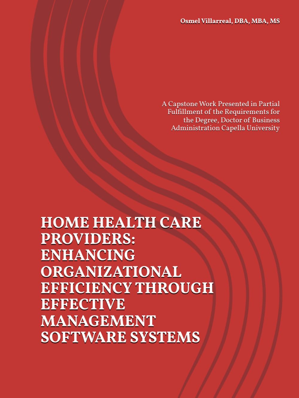 HOME HEALTH CARE PROVIDERS: ENHANCING ORGANIZATIONAL EFFICIENCY THROUGH EFFECTIVE MANAGEMENT SOFTWARE SYSTEMS: A Capstone Work Presented in Partial ... of Business Administration Capella University