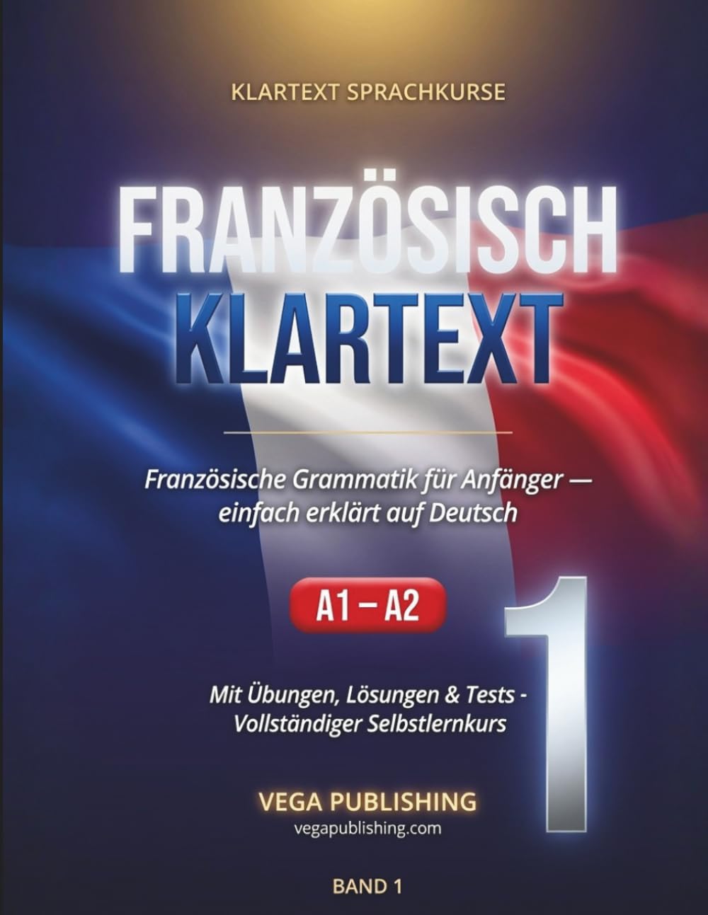 Französisch Klartext: Französische Grammatik für Anfänger einfach erklärt: Selbstlernkurs A1-A2 mit Aussprache, Übungen und Lösungen (Klartext Sprachkurse)