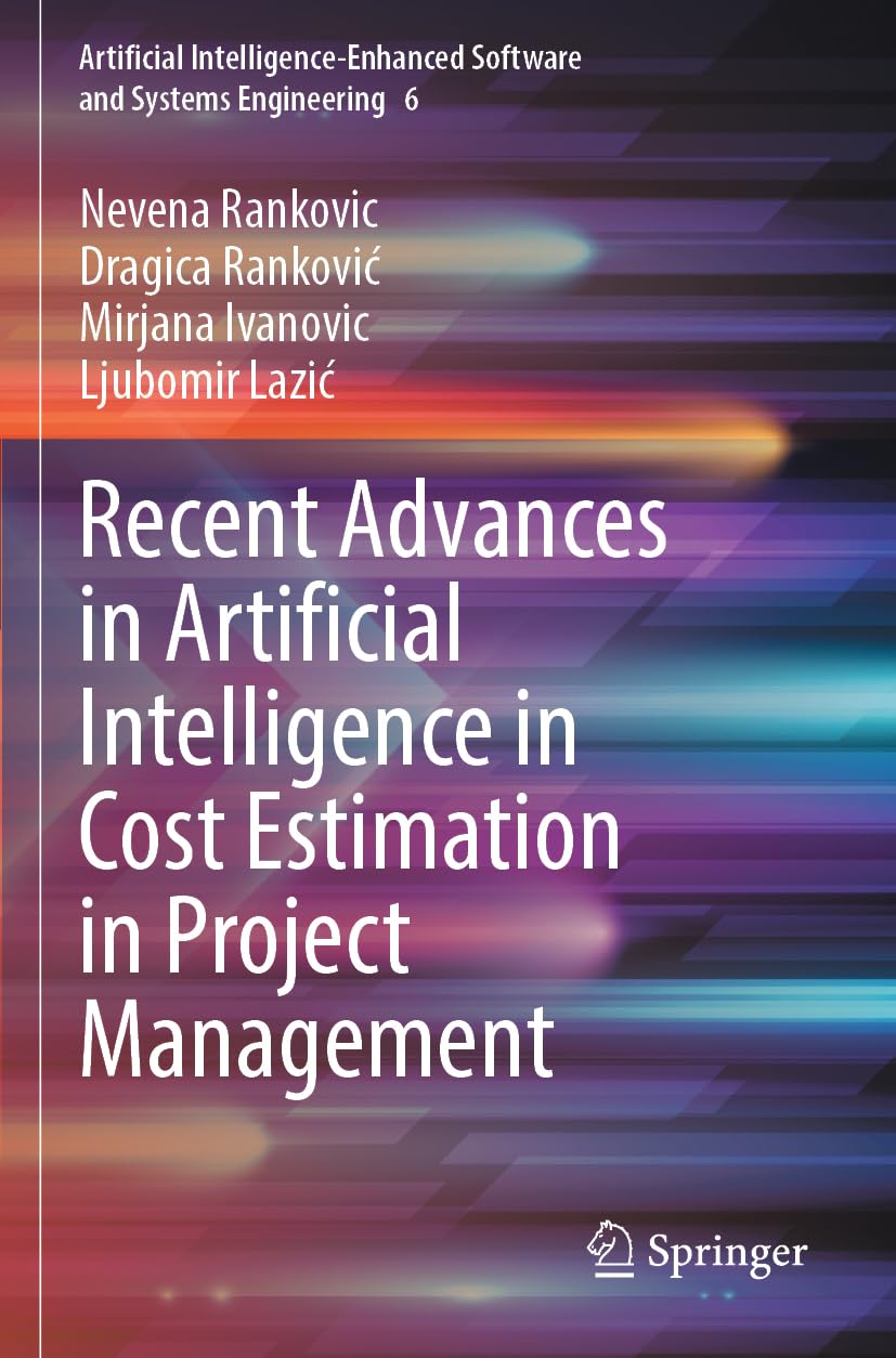 Recent Advances in Artificial Intelligence in Cost Estimation in Project Management: 6 (Artificial Intelligence-Enhanced Software and Systems Engineering, 6)