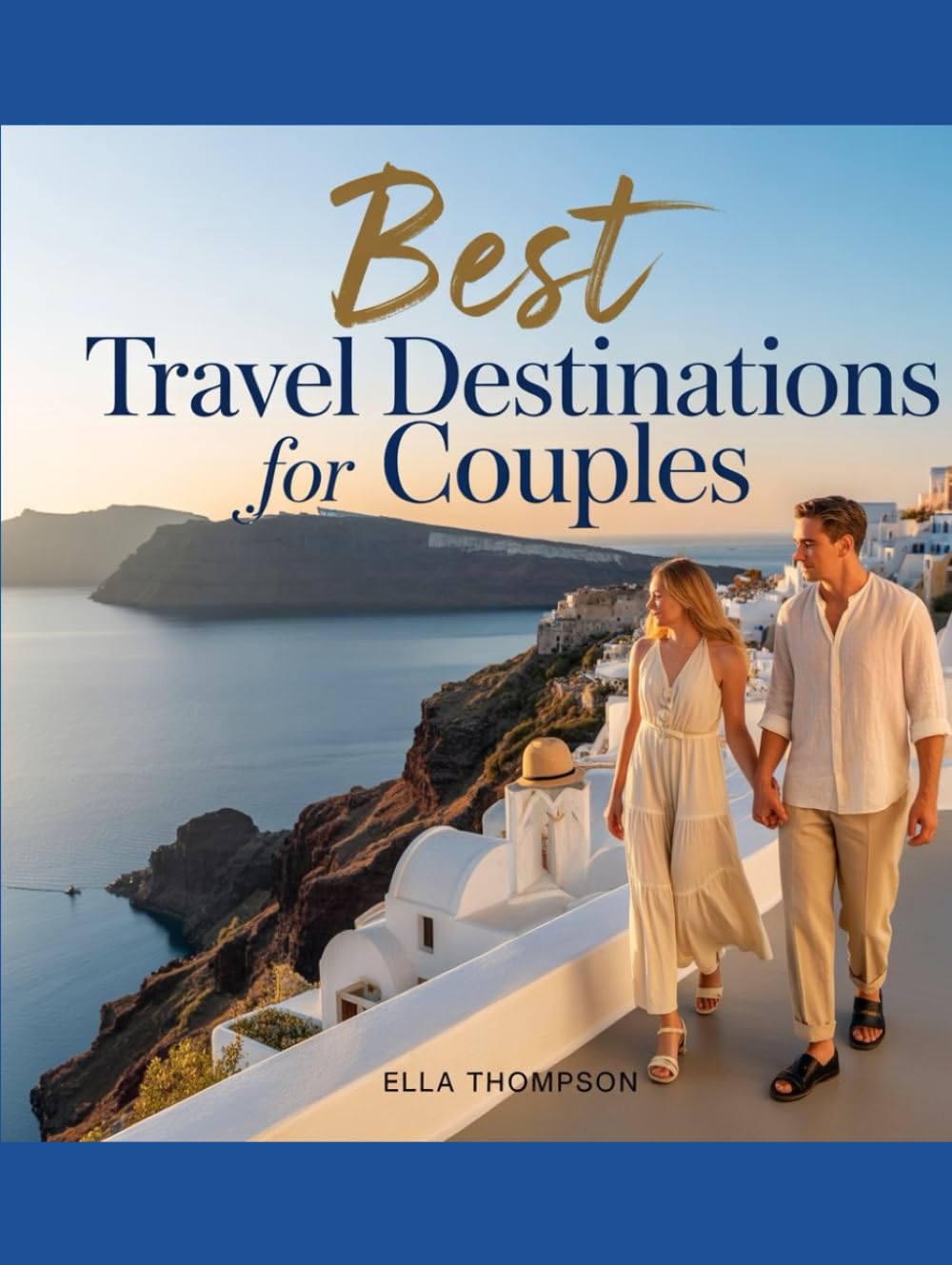 BEST TRAVEL DESTINATIONS FOR COUPLES: Discovering The Wolrd’s Most Romantic Getaways,Dreamy hideaways, And Unforgettable Experiences For Couples
