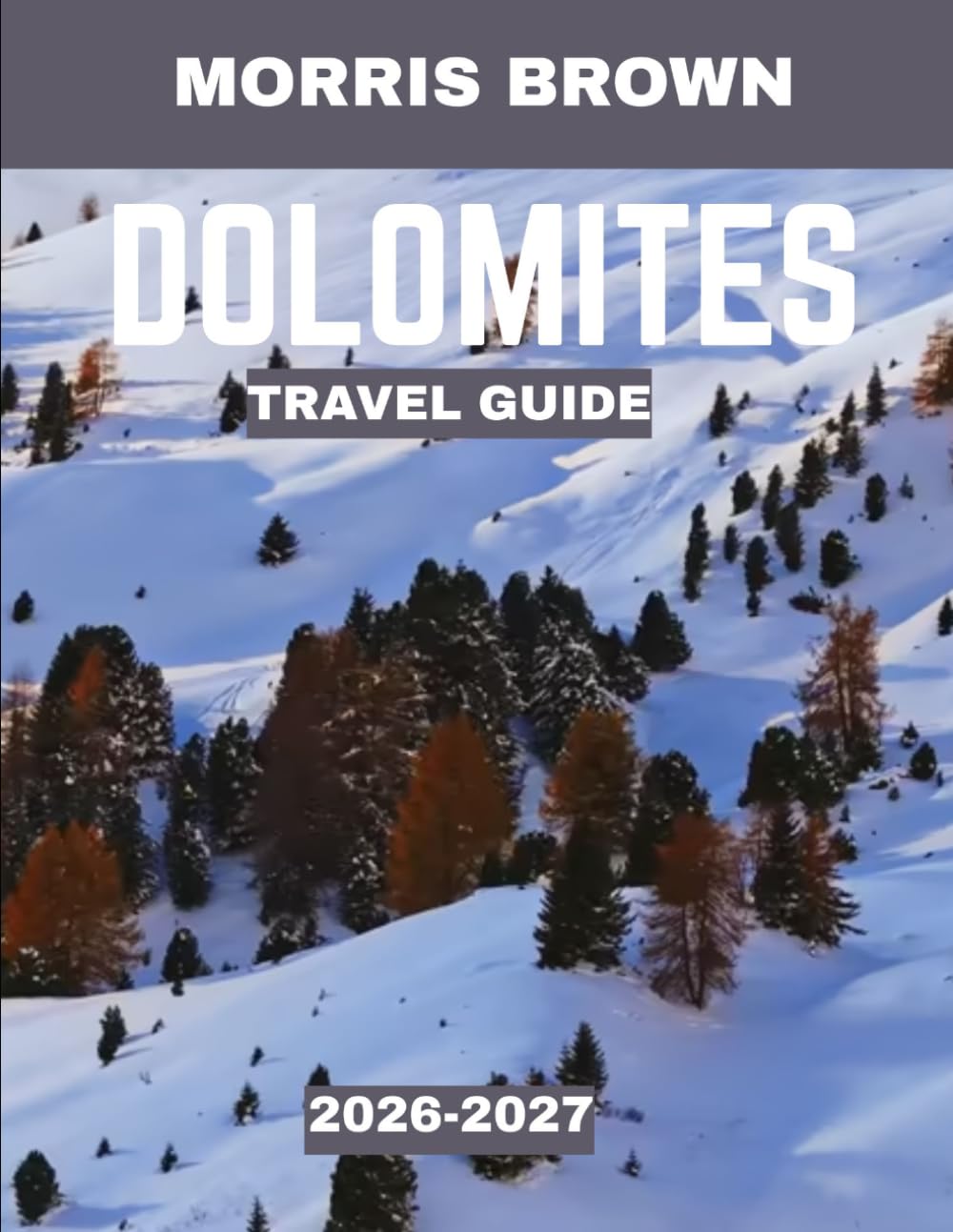 DOLOMITES TRAVEL GUIDE 2026-2027 (FULL COLOR GUIDE): Discover the Dolomites: Italy’s Majestic Mountain Wonderland