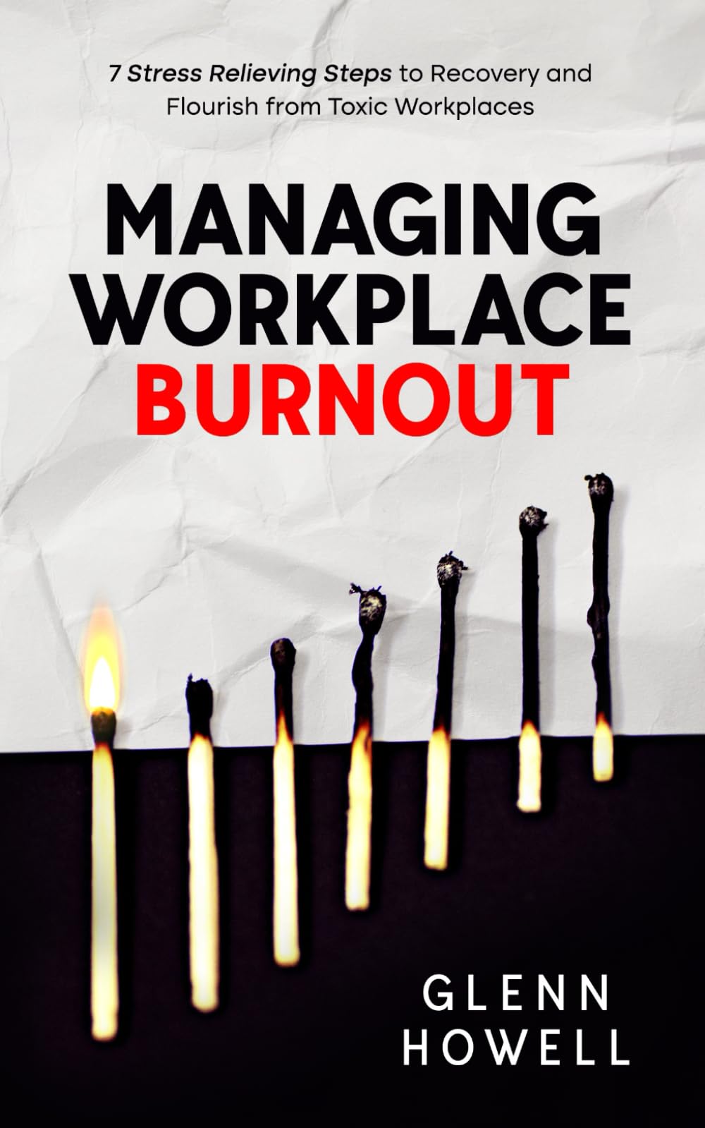 Managing Workplace Burnout: 7 Stress Relieving Steps to Recovery and Flourish from Toxic Workplaces