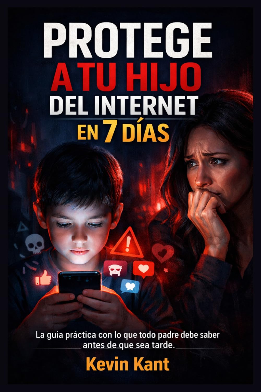 Protege a Tu Hijo del Internet en 7 Días: La guía práctica con lo que todo padre debe saber antes de que sea tarde