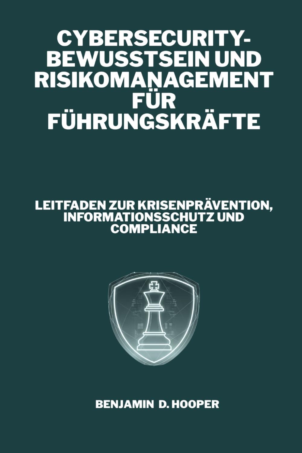 Cybersecurity-Bewusstsein und Risikomanagement für Führungskräfte: Leitfaden zur Krisenprävention, Informationsschutz und Compliance