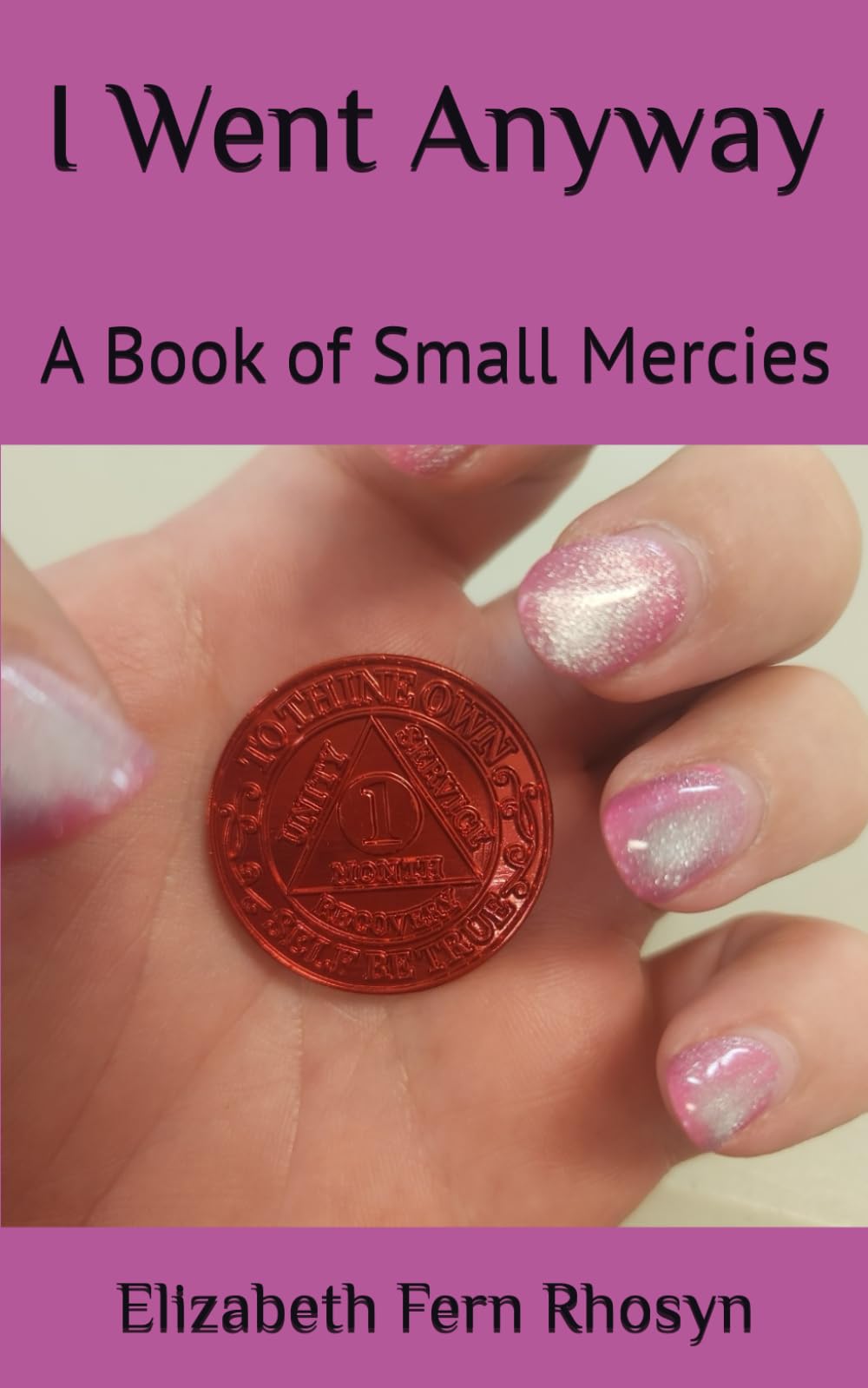 I Went Anyway: A Book of Small Mercies