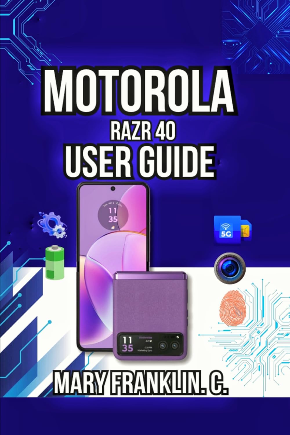 Motorola razr 40 User Guide: Hardware Secrets, Professional Photography, and Battery Mastery: 19 (Motorola Phones User Guide 2026)