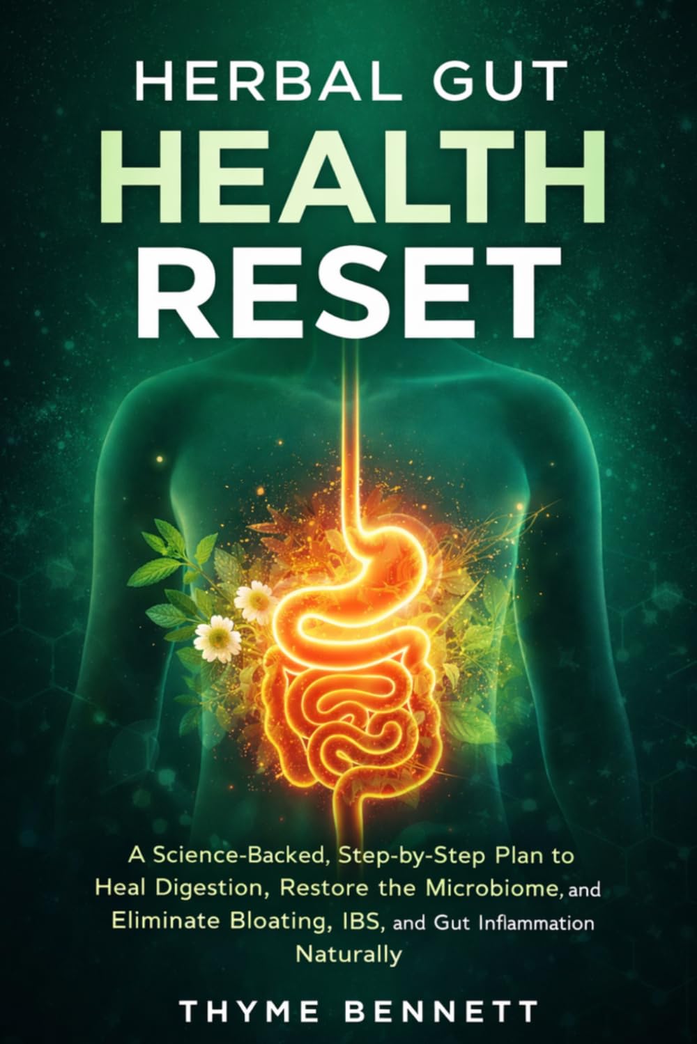 Herbal Gut Health Reset: A Science-Backed, Step-by-Step Plan to Heal Digestion, Restore the Microbiome, and Eliminate Bloating, IBS, and Gut Inflammation Naturally