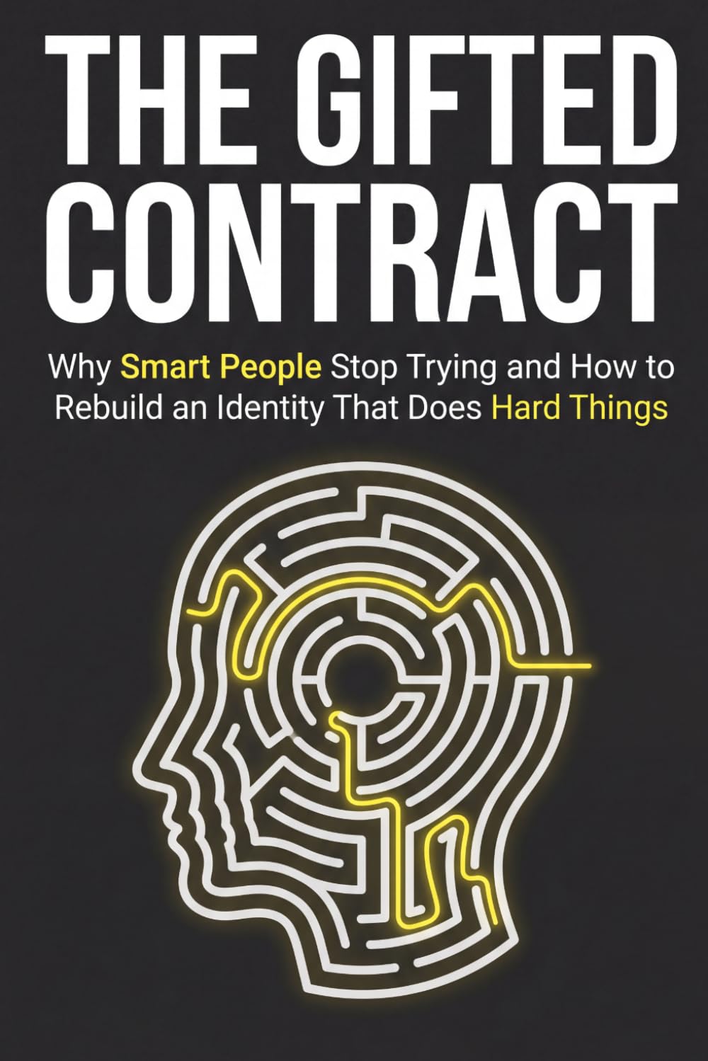 The Gifted Contract: Why Smart People Stop Trying — and How to Rebuild an Identity That Does Hard Things