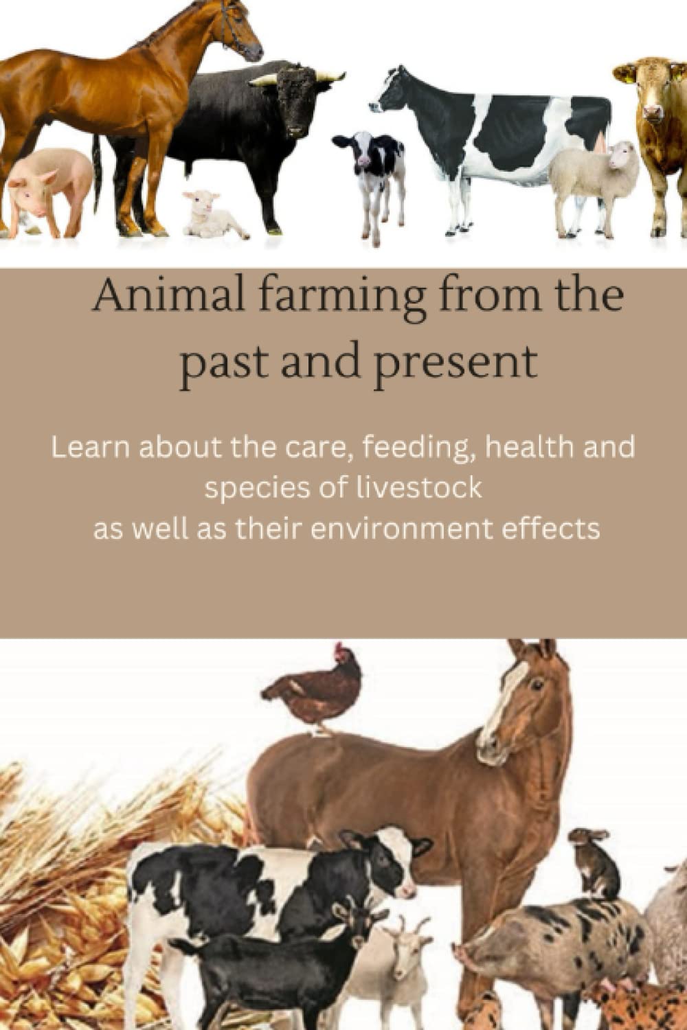 Animal farming techniques from the past and present: Learn about the care, feeding, health, and species of livestock as well as their effects on the environment.
