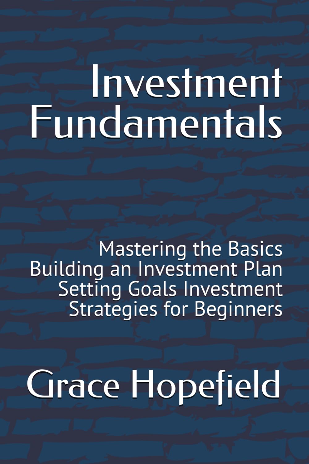 Investment Fundamentals: Mastering the Basics Building an Investment Plan Setting Goals Investment Strategies for Beginners
