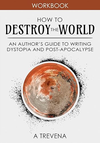 How to Destroy the World: An Author's Guide to Writing Dystopia and Post-Apocalypse (Step by Step Worldbuilding)