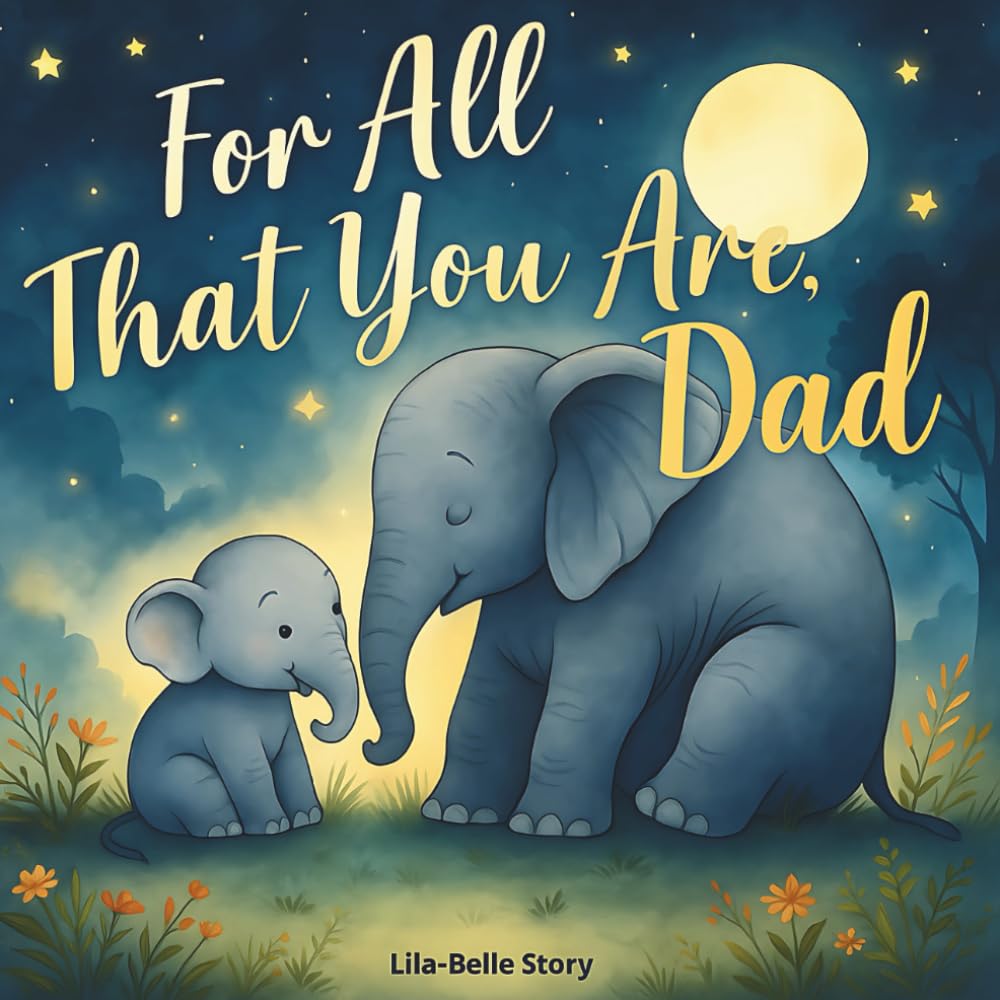 For All That You Are, Dad: A Celebration of Everything You Are and All the Love You Give (You’re My Everythingamajig)