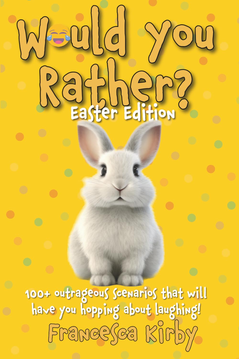 Would You Rather? Easter Edition: 100+ outrageous scenarios that will have you hopping about laughing! (Would You Rather? Fun Edition Series by Giggle Kids Books)