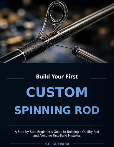 Build Your First Custom Spinning Rod: A Step-by-Step Beginner’s Guide to Building a Quality Rod and Avoiding First-Build Mistakes