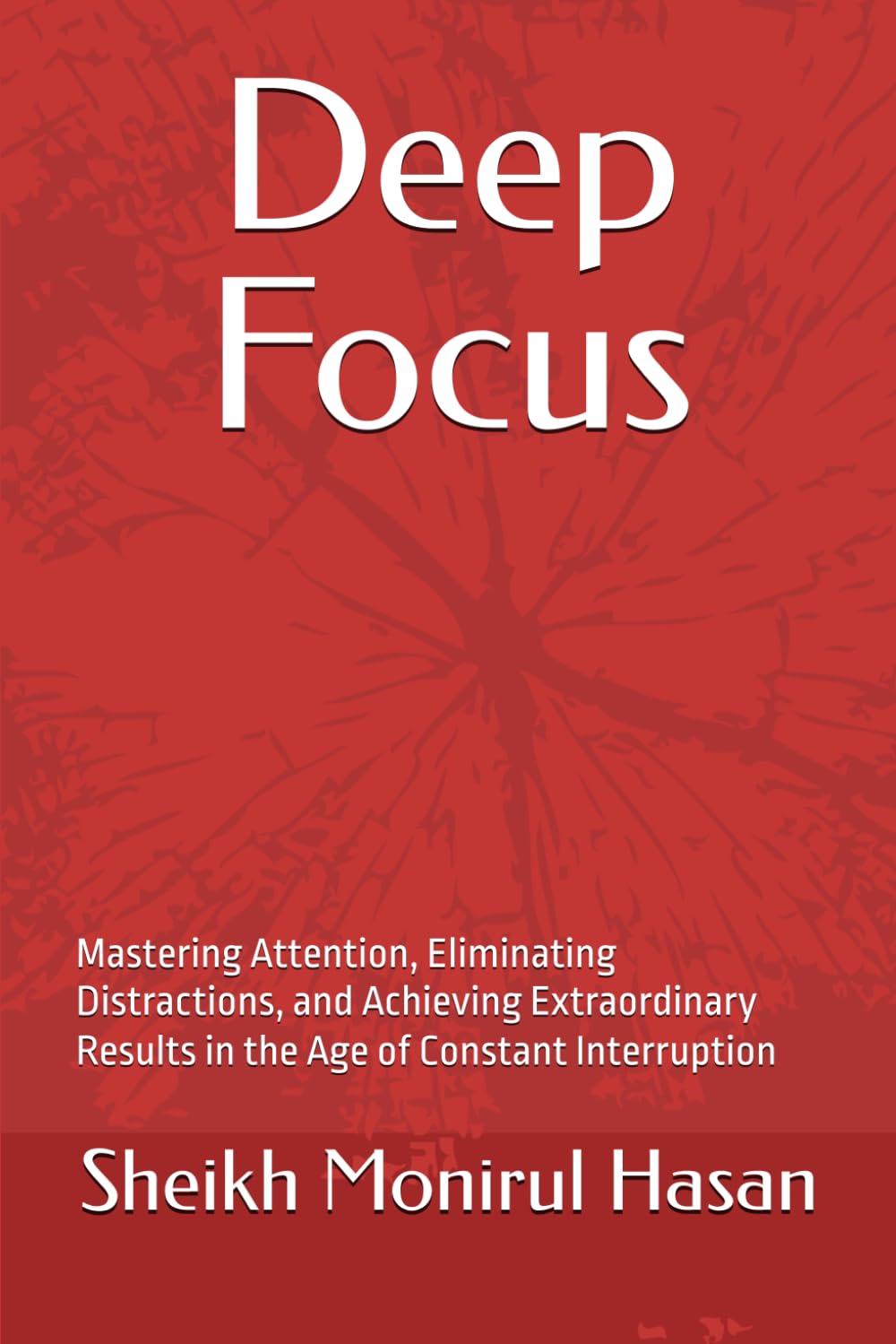 Deep Focus: Mastering Attention, Eliminating Distractions, and Achieving Extraordinary Results in the Age of Constant Interruption