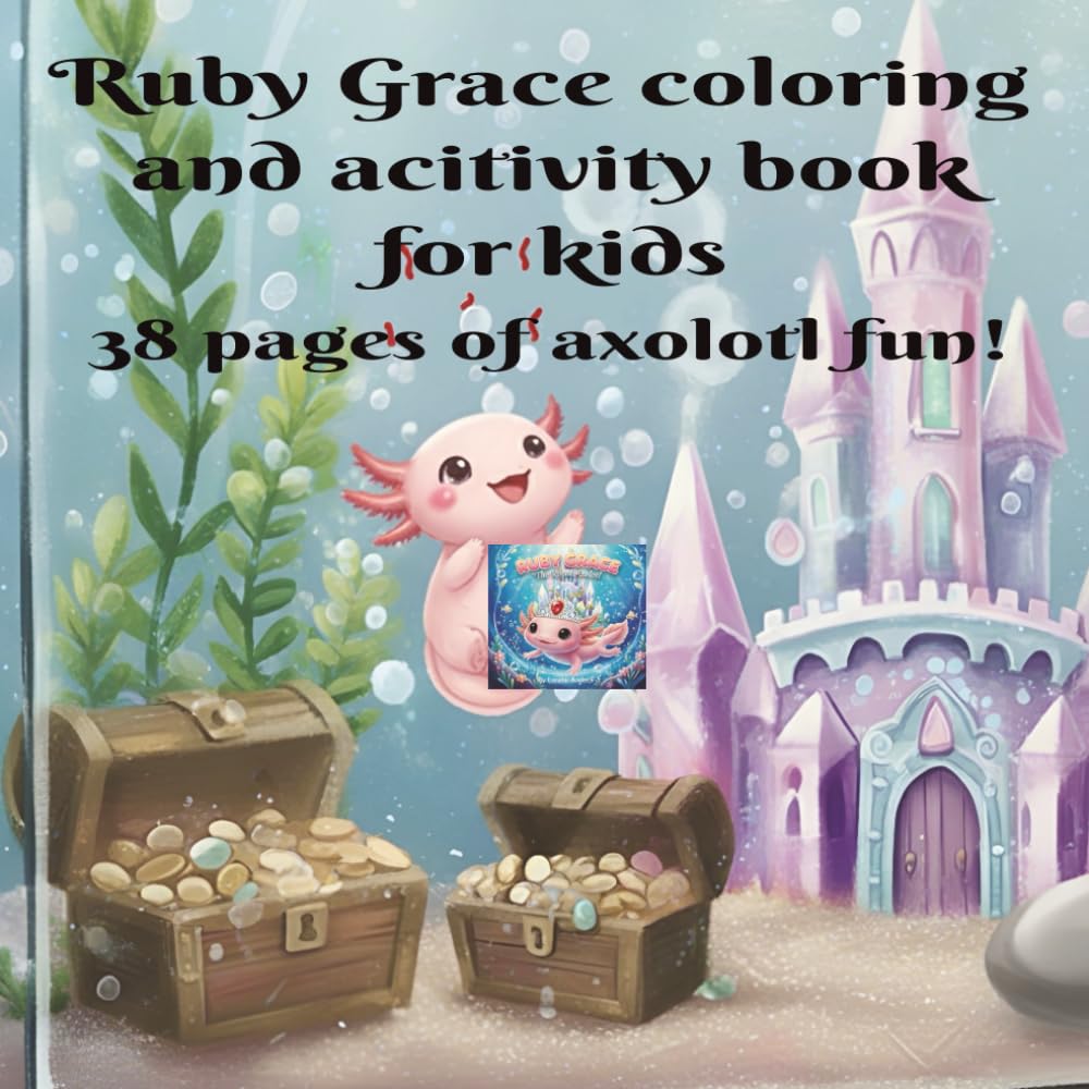 Axolotl Coloring and Activity Book for kids: Ruby Grace: The Royal Axolotl coloring and activity
