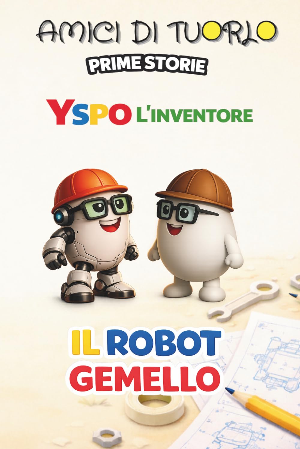 AMICI DI TUORLO - YSPO L'INVENTORE - IL ROBOT GEMELLO (AMICI DI TUORLO - PRIME STORIE)