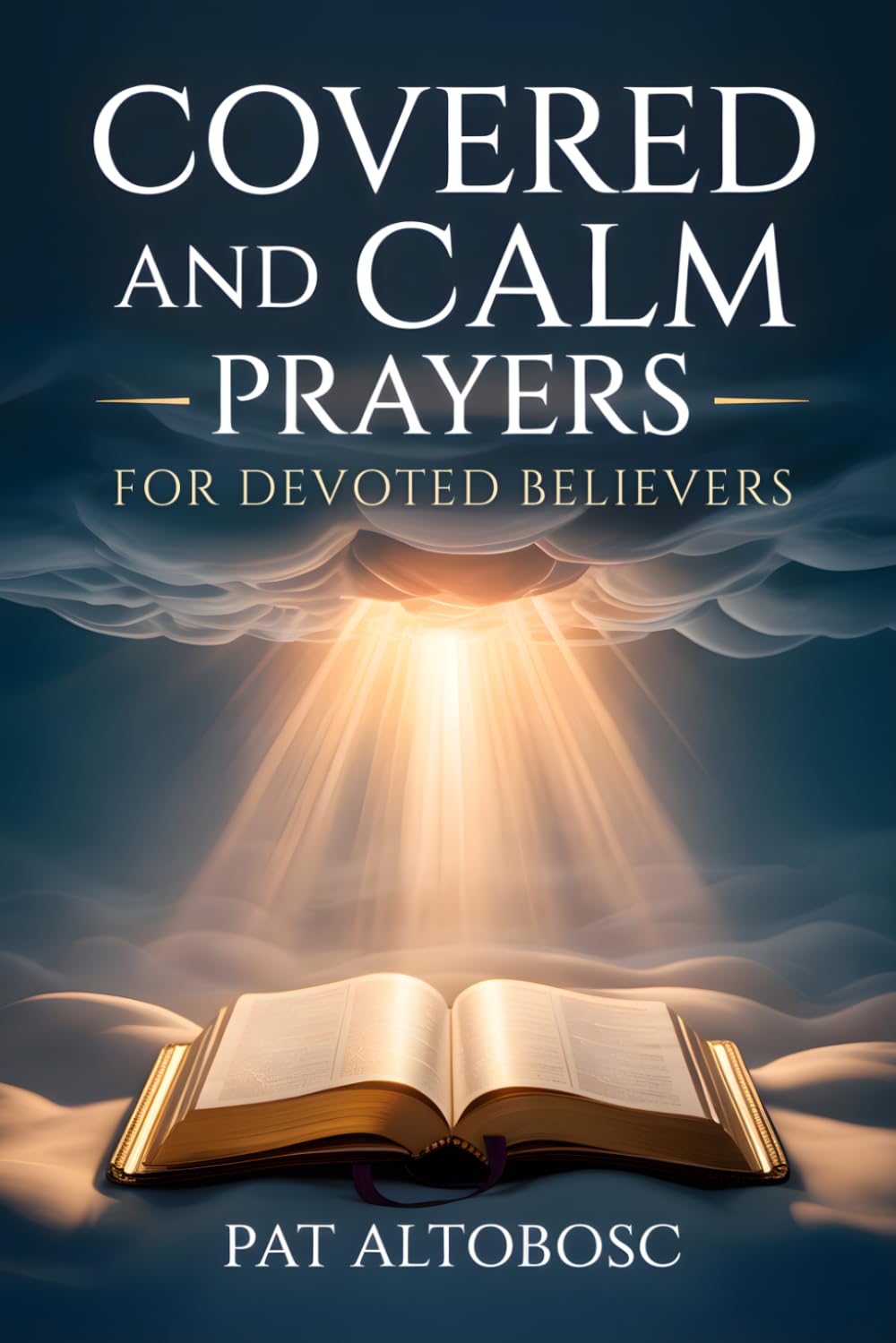 Covered And Calm Prayers For Devoted Believers: Daily Scripture Verses for Anxiety, Rest, and God’s Peace