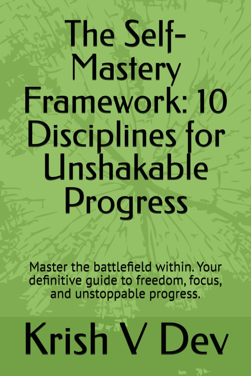 The Self-Mastery Framework: 10 Disciplines for Unshakable Progress