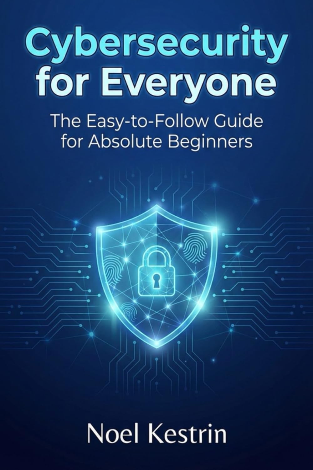 Cybersecurity for Everyone: The Easy-to-Follow Guide for Absolute Beginners