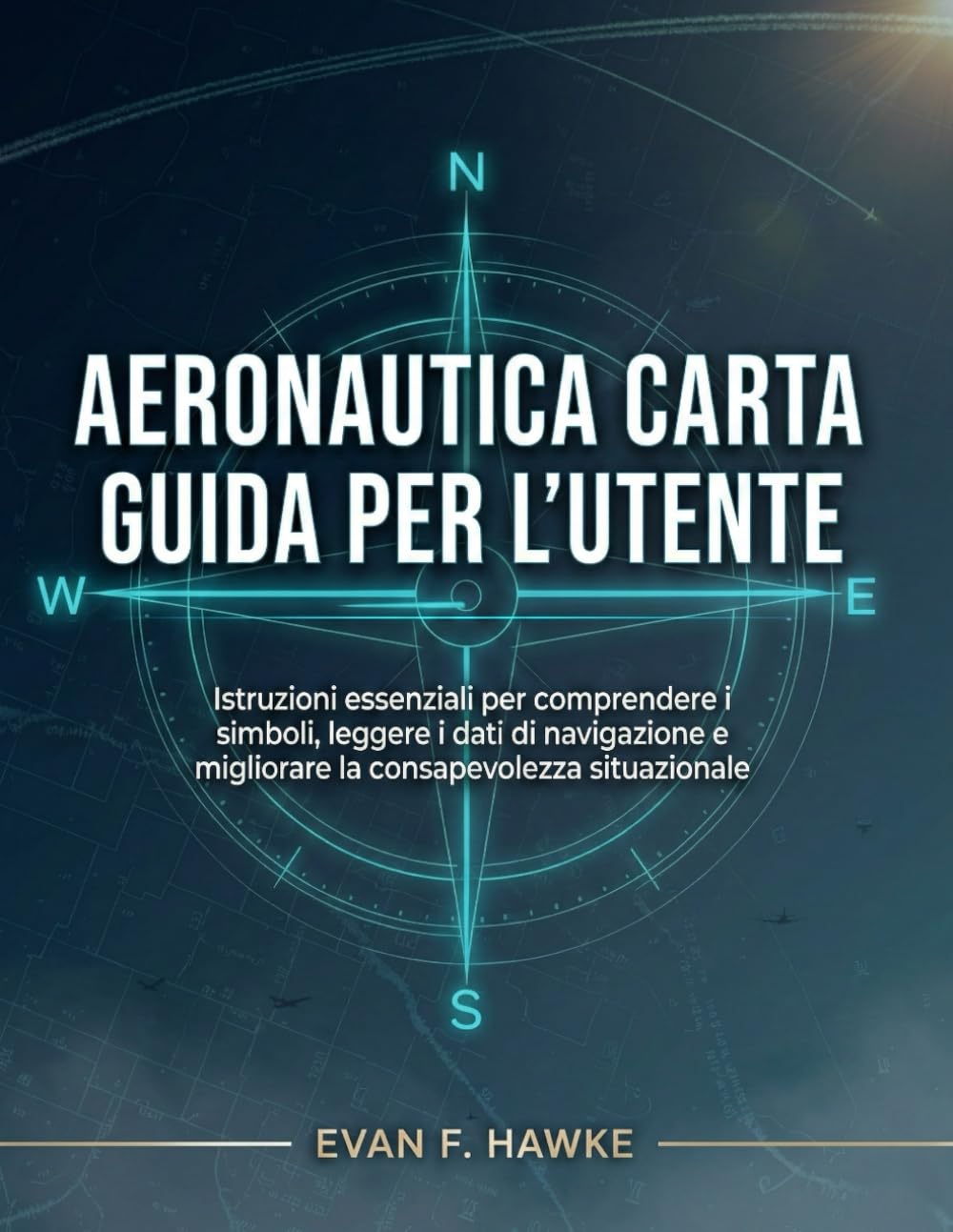 AERONAUTICA CARTA GUIDA PER L'UTENTE: Istruzioni essenziali per comprendere i simboli, leggere i dati di navigazione e migliorare la consapevolezza situazionale