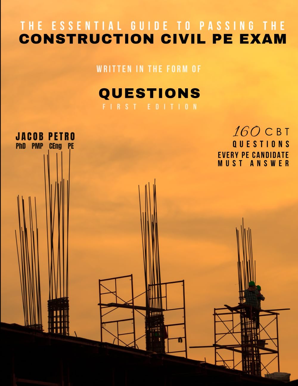 The Essential Guide to Passing the Construction Civil PE Exam Written in the Form of Questions: 160 CBT Questions Every PE Candidate Must Answer