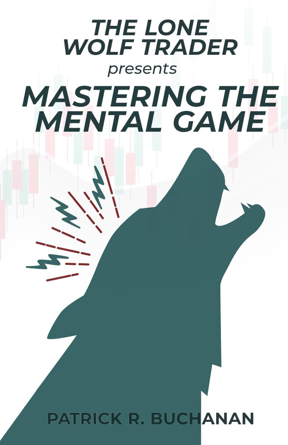The Lone Wolf Trader Presents: Mastering The Mental Game: How to overcome the biggest obstacle to day trading success: yourself