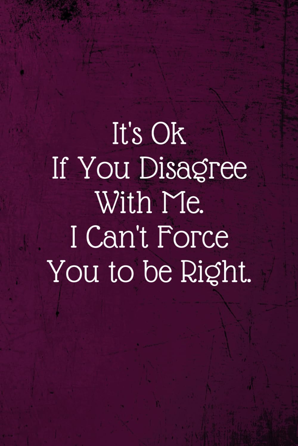 It's Ok If You Disagree With Me. I Can't Force You to be Right.: Coworker Notebook (Funny Office Journals)- Lined Blank Notebook Journal