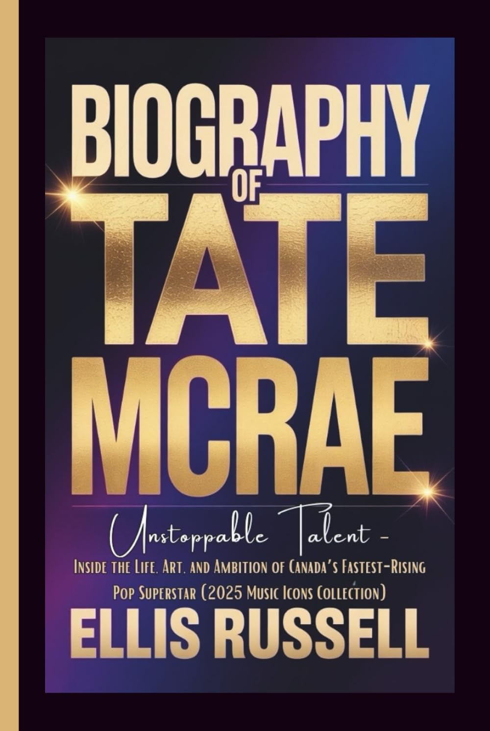 BIOGRAPHY OF TATE MCRAE: Unstoppable Talent - Inside the Life, Art, and Ambition of Canada’s Fastest-Rising Pop Superstar (2025 Music Icons Collection)
