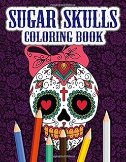 Sugar Skulls Coloring Book: A Coloring Book Featuring Fun Day of the Dead Sugar Skull Designs and Easy Patterns for Relaxa...