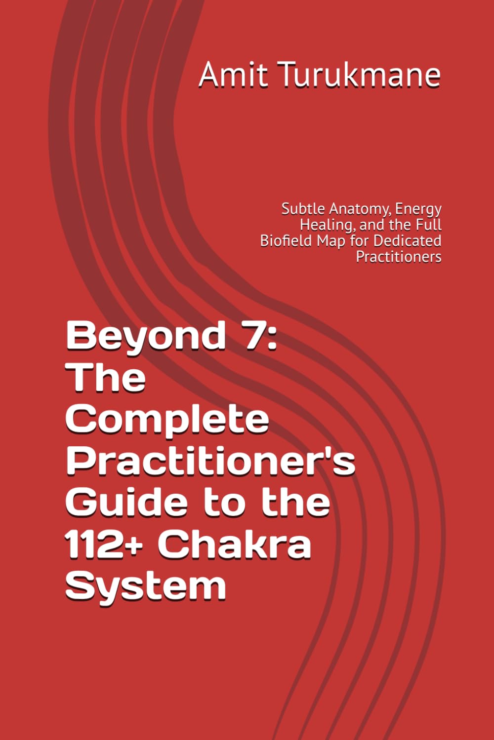 Beyond 7: The Complete Practitioner's Guide to the 112+ Chakra System: Subtle Anatomy, Energy Healing, and the Full Biofield Map for Dedicated Practitioners