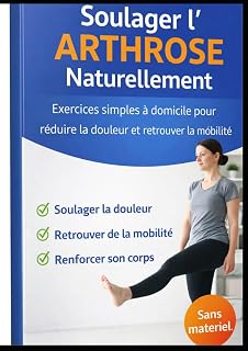 Soulager l’Arthrose Naturellement: Programme complet à domicile : exercices simples pour réduire la douleur, améliorer la mobilité et renforcer le corps en douceur