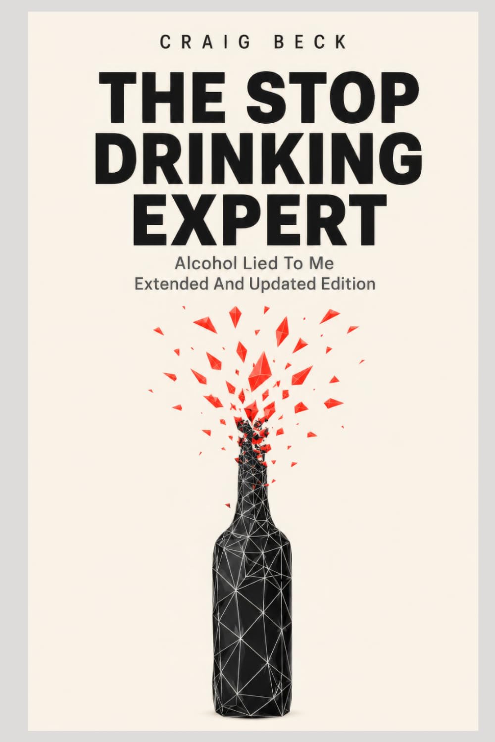 The Stop Drinking Expert: Alcohol Lied to Me Updated And Extended Edition