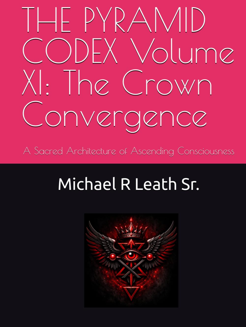 THE PYRAMID CODEX Volume XI: The Crown Convergence: A Sacred Architecture of Ascending Consciousness