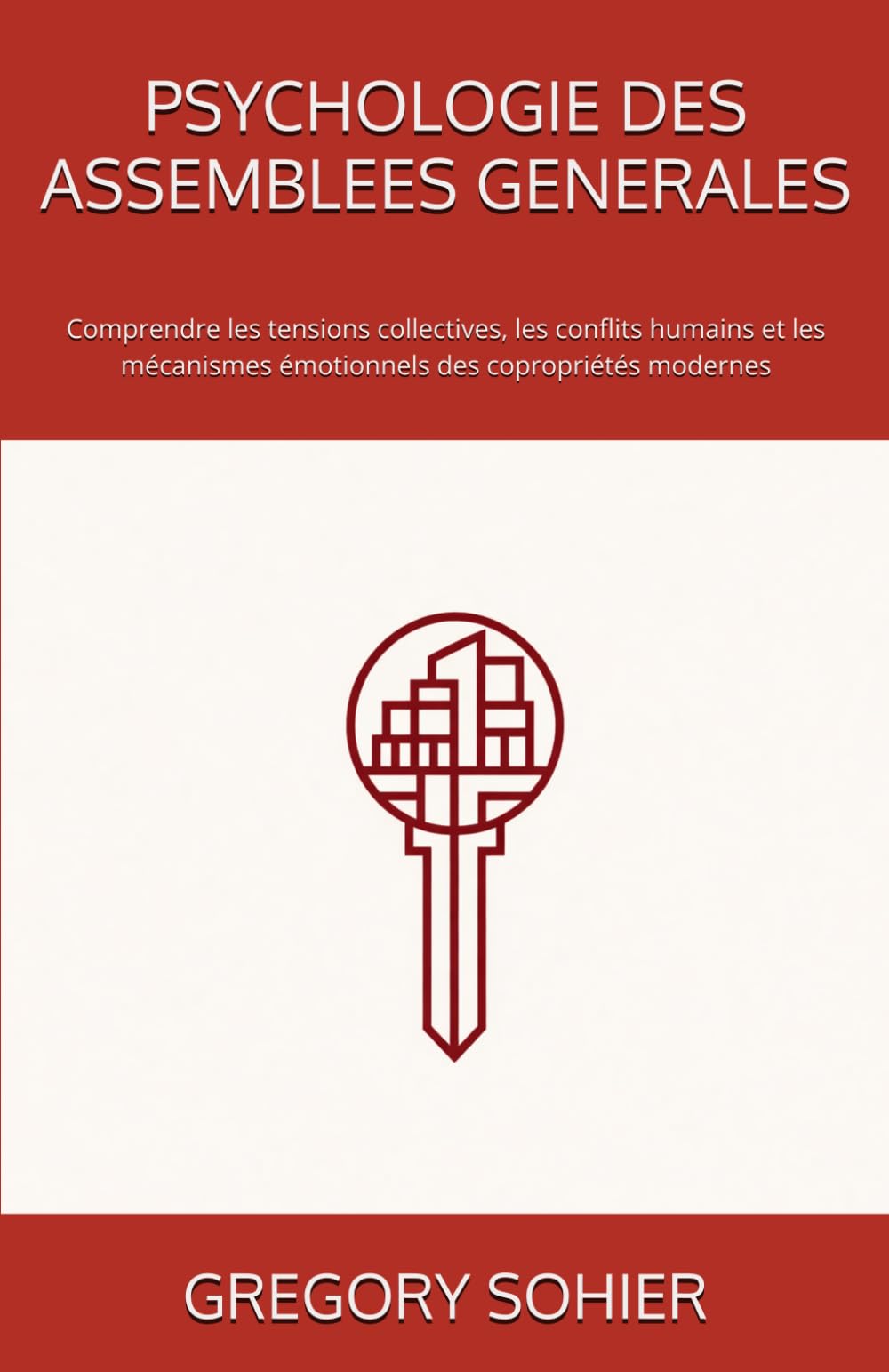PSYCHOLOGIE DES ASSEMBLEES GENERALES: Comprendre les tensions collectives, les conflits humains et les mécanismes émotionnels des copropriétés modernes (LES CLES DE LA COPROPRIETE)