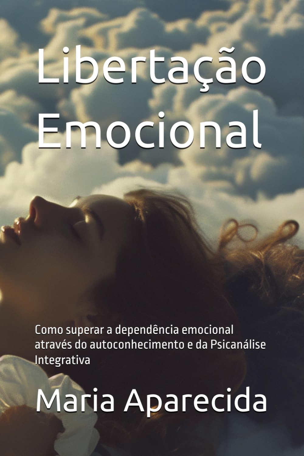 Libertação Emocional: Como superar a dependência emocional através do autoconhecimento e da Psicanálise Integrativa