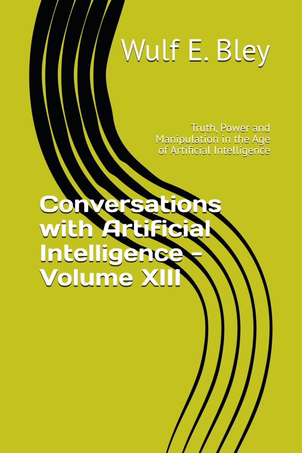 Conversations with Artificial Intelligence - Volume XIII: Truth, Power and Manipulation in the Age of Artificial Intelligence